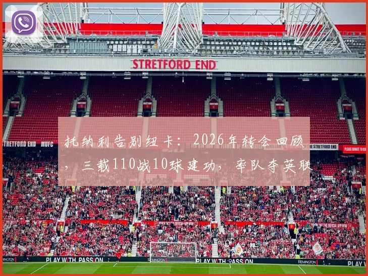 托纳利告别纽卡：2026年转会回顾，三载110战10球建功，率队夺英联杯全纪录解析