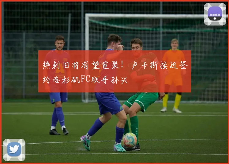 热刺旧将有望重聚！卢卡斯接近签约洛杉矶FC联手孙兴慜