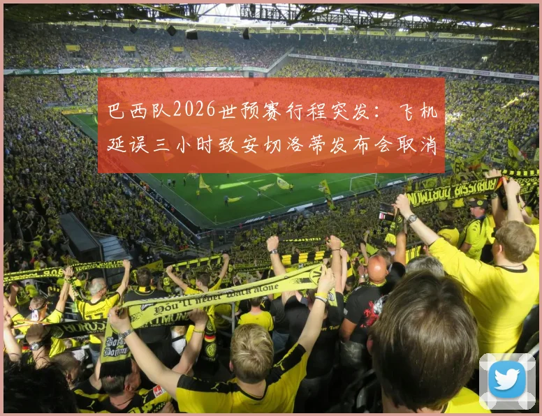 巴西队2026世预赛行程突发：飞机延误三小时致安切洛蒂发布会取消，更衣室如何应对？